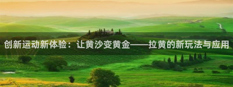 fb体育招商电话是多少啊：创新运动新体验：让黄沙变黄