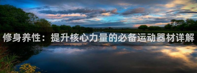 fb体育平台假的吗是真的吗吗：修身养性：提升核心力量